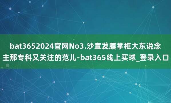 bat3652024官网No3.沙宣发膜掌柜大东说念主那专科又关注的范儿-bat365线上买球_登录入口